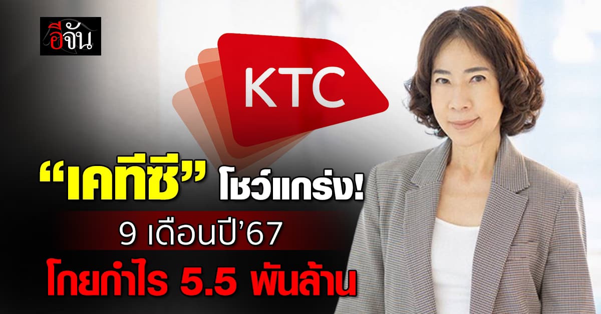 “เคทีซี” โชว์แกร่ง 9 เดือนปี’67 โกยกำไร 5,549 ล้านบาท