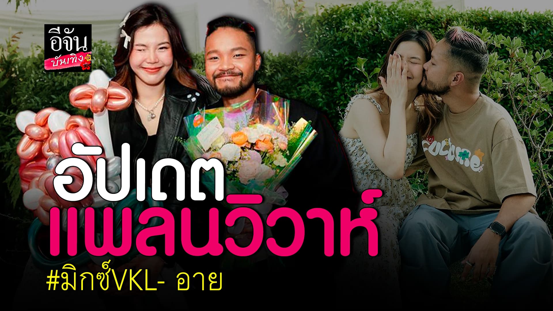🎬คลิปบันเทิง : มิกซ์VKL ควงคู่ อาย แฟนสาว อัปเดต แพลนงานวิวาห์