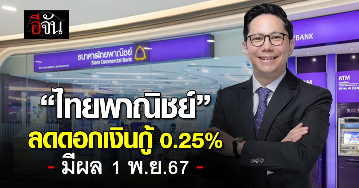 ไทยพาณิชย์ ลดดอกเบี้ยเงินกู้สูงสุด 0.25% มีผลวันที่ 1 พ.ย.67