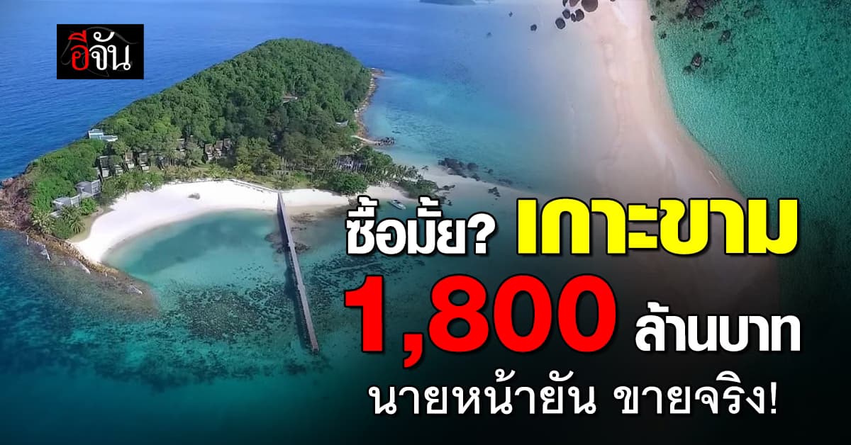 ซื้อมั้ย? เกาะขาม จ.ตราด 1,800 ล้านบาท นายหน้ายัน ขายจริง! 