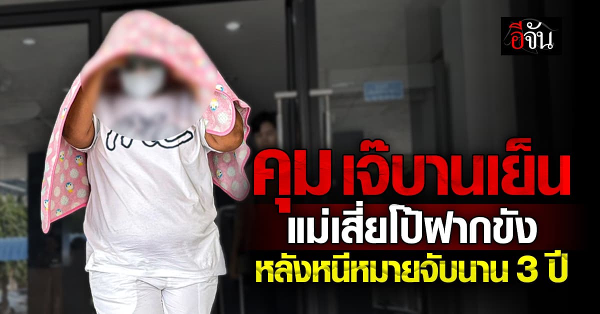 ตร.คุมตัว “เจ๊บานเย็น” แม่เสี่ยโป้ฝากขัง หลังหลบหนีหมายจับนาน 3 ปี