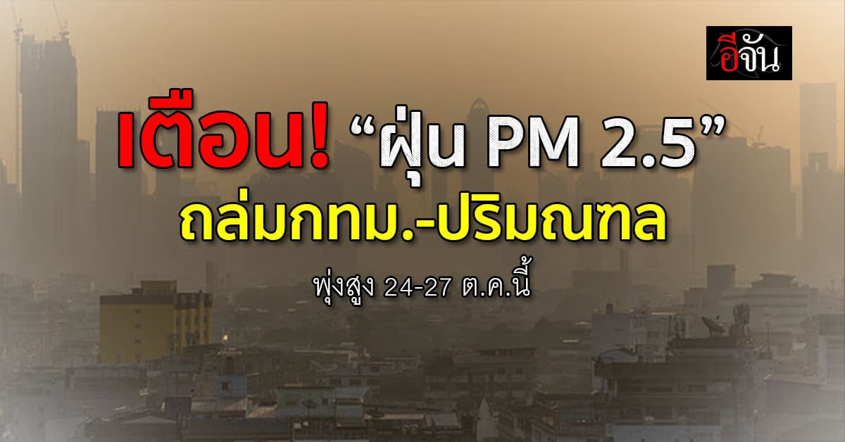 เตือน! ฝุ่น PM 2.5 กทม.-ปริมณฑล พุ่งสูง 24-27 ต.ค.นี้