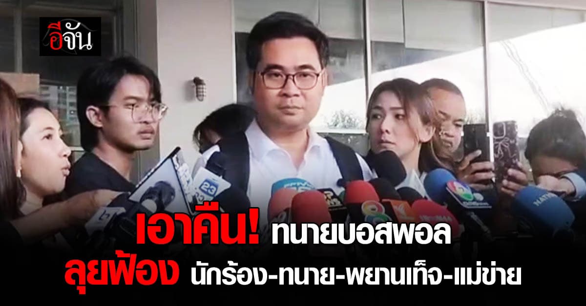 ทนายบอสพอล เอาคืน ลุยฟ้อง นักร้อง-ทนาย-พยานเท็จ-แม่ข่าย โจมตีดิไอคอน