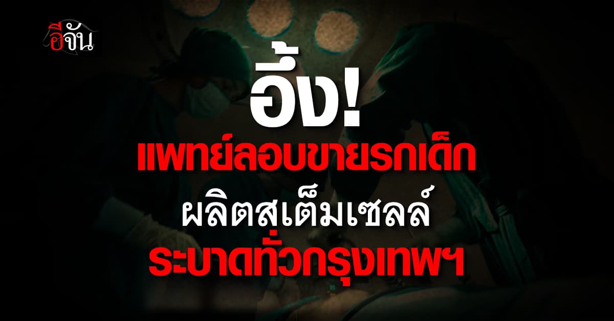 อึ้ง! พบแพทย์ลอบขายรกเด็กผลิตสเต็มเซลล์ ระบาดทั่วกรุงเทพฯ