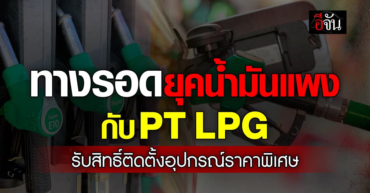 PT LPG ทางรอดยุคน้ำมันแพง รับสิทธิ์ติดตั้งอุปกรณ์ราคาพิเศษ 