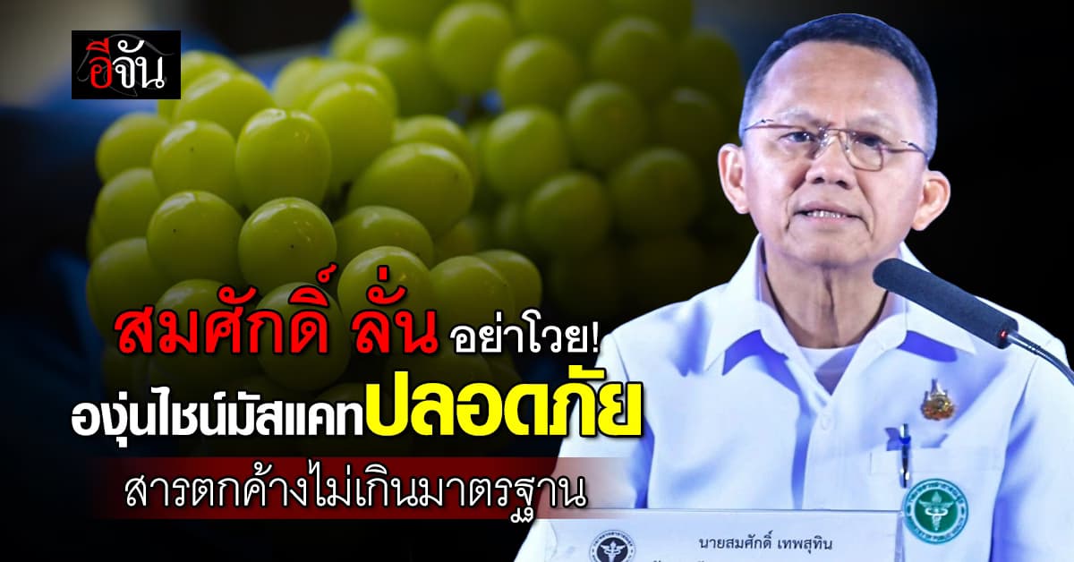 สมศักดิ์ ลั่น อย่าโวย องุ่นไชน์มัสแคทเจอสารปนเปื้อน ยันไม่เกินมาตรฐาน 