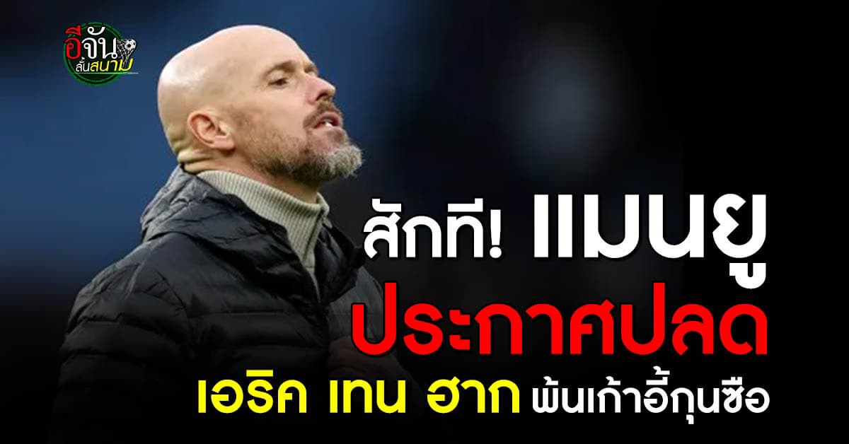 แมนยู ประกาศปลด เอริค เทน ฮาก พ้นตำแหน่งกุนซือ