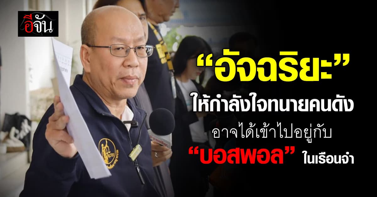 “อัจฉริยะ” ให้กำลังใจ “ทนายคนดัง” อาจได้เข้าไปอยู่กับ”บอสพอล” ในเรือนจำ