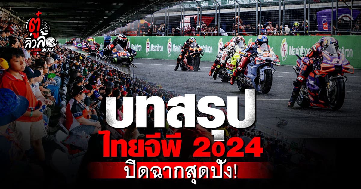 บทสรุป ThaiGP 2024 อีกหน้าประวัติศาสตร์ “โมโตจีพี สนามประเทศไทย” ที่ต้องจารึกไว้