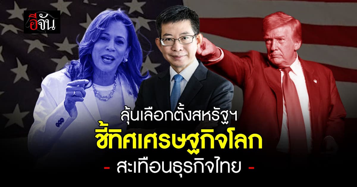 ส่องจุดเดือดเลือกตั้งมะกัน ชี้ทิศเศรษฐกิจโลก สะเทือนธุรกิจไทย