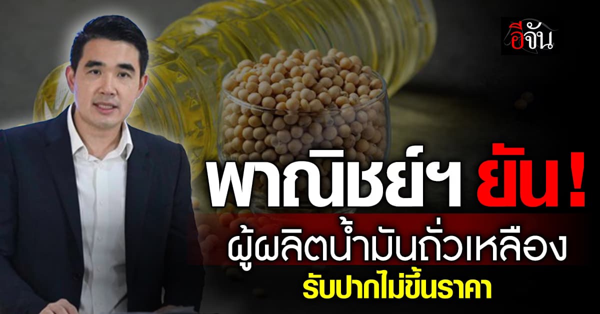 พาณิชย์ฯ ยัน ส.ผู้ผลิตน้ำมันถั่วเหลือง รับปากไม่ขึ้นราคา