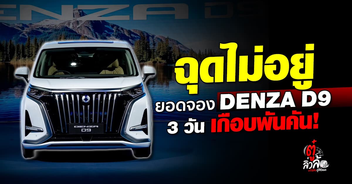 DENZA D9 ฮอตสุด ๆ กับยอดจอง 823 คันภายใน 3 วัน