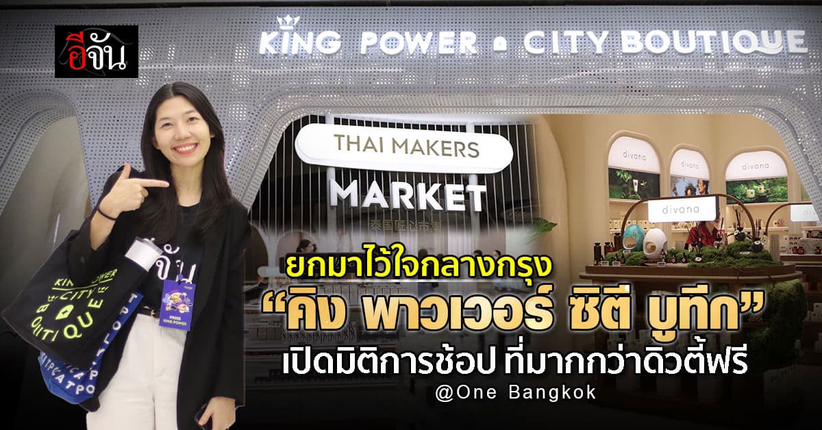 “คิง พาวเวอร์ ซิตี บูทีก” มิติใหม่แห่งการช้อป               ที่เป็นมากกว่าดิวตี้ฟรี @One Bangkok