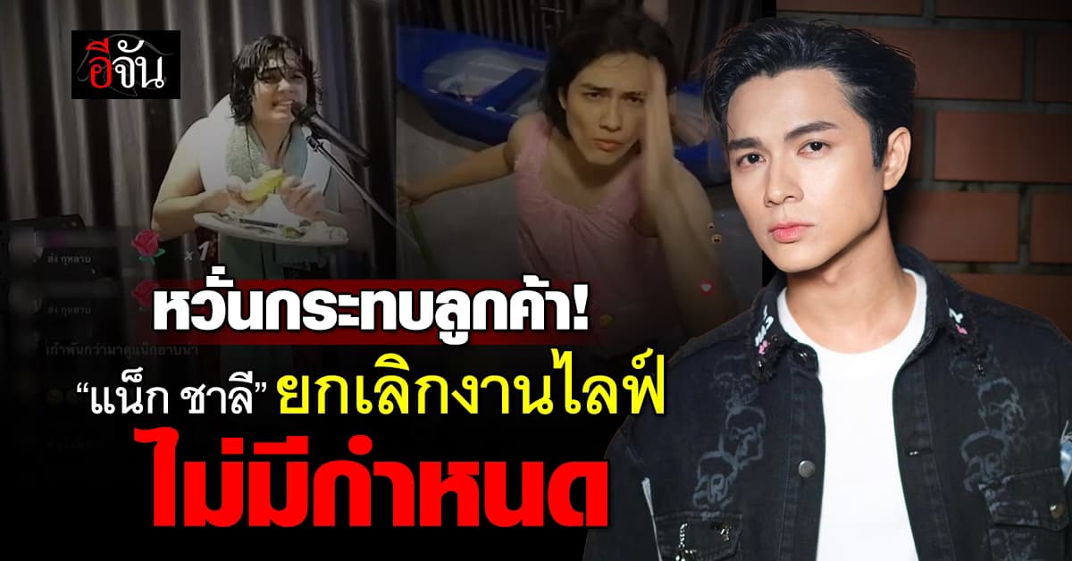 หวั่นกระทบลูกค้า! “แน็ก ชาลี” ยกเลิกงานไลฟ์สดขายของ ไม่มีกำหนด 
