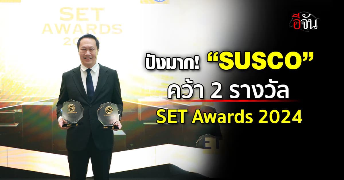 ปังมาก! “SUSCO” คว้า 2 รางวัล งาน SET Awards 2024