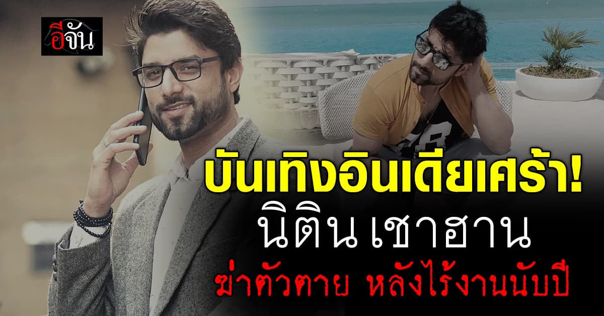 วงการบันเทิงอินเดียเศร้า นิติน เชาฮาน ฆ่าตัวตาย หลังเครียดจัด ไร้งานนับปี