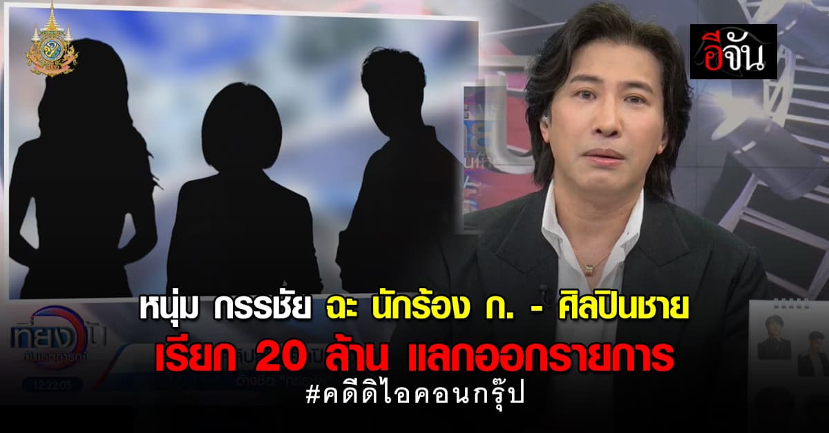 หนุ่ม กรรชัย ฟาดแรง นักร้อง ก.-ศิลปินชาย เรียก 20 ล้าน แลกออกโหนกระแส 