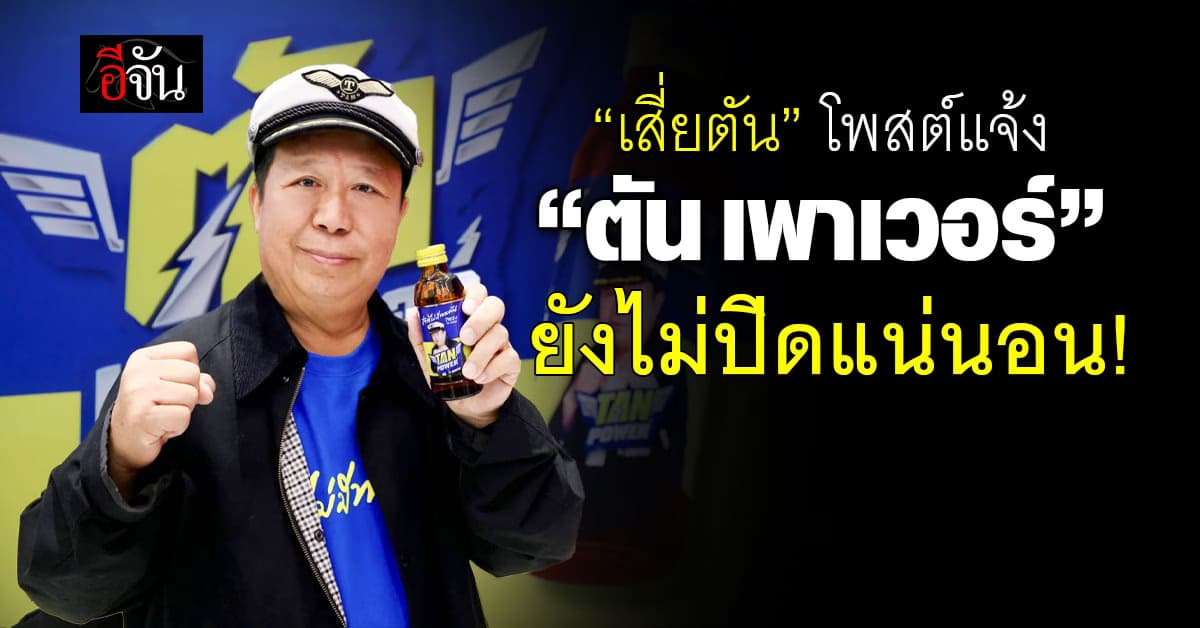 “เสี่ยตัน” โพสต์แจ้งข่าวเลิกกิจการ “อิชิตัน เพาเวอร์” ยันยังไม่ปิด