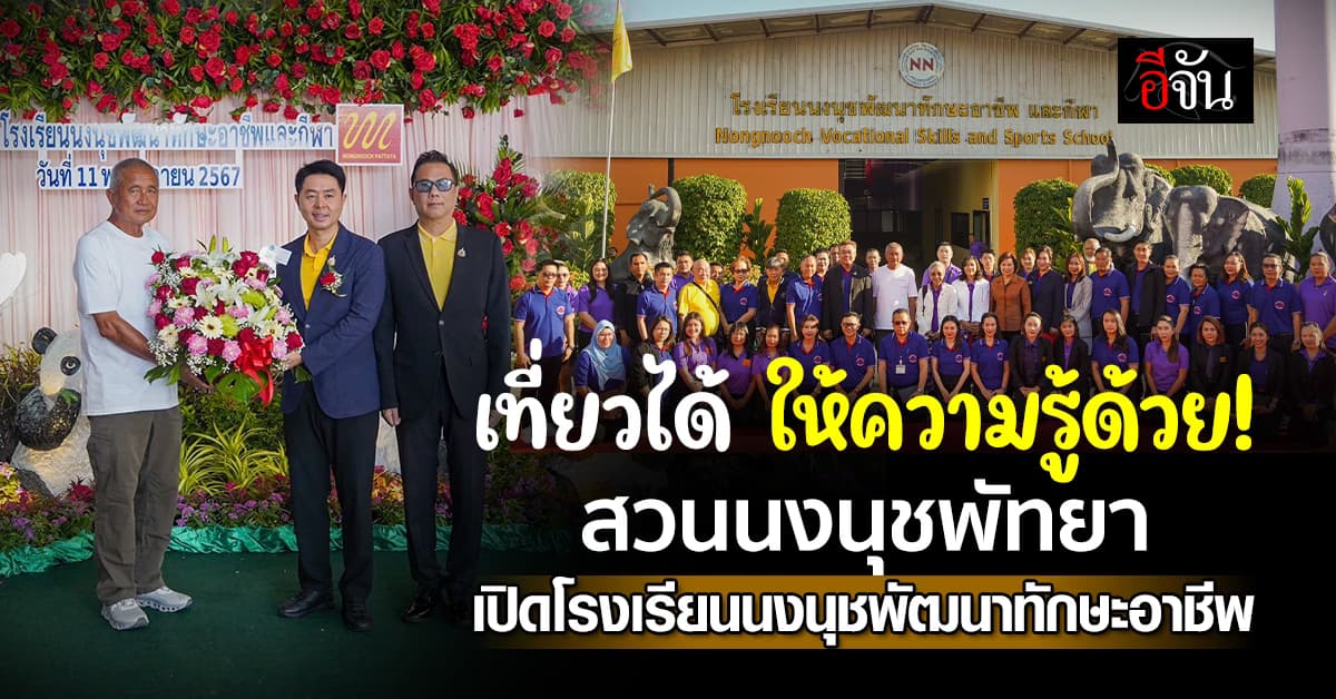 เที่ยวได้ ให้ความรู้ด้วย! สวนนงนุชพัทยา เปิดโรงเรียนนงนุชพัฒนาทักษะอาชีพ 