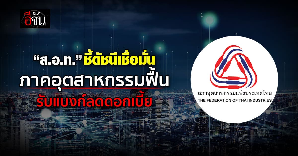 ส.อ.ท.เผยดัชนีเชื่อมั่นอุตฯฟื้น รับแบงก์ลดดอกเบี้ย เสนอรัฐ ตั้งกองทุนหนุน SME