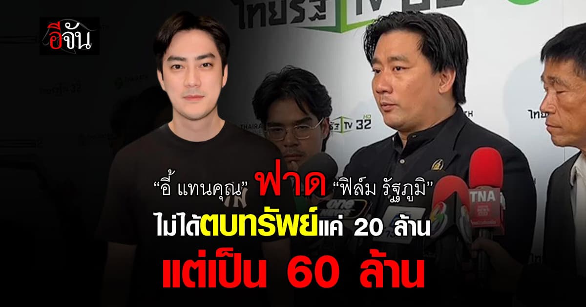 “อี้ แทนคุณ” ฟาด “ฟิล์ม รัฐภูมิ” ไม่ได้ตบทรัพย์แค่ 20 ล้าน แต่เป็น 60 ล้าน