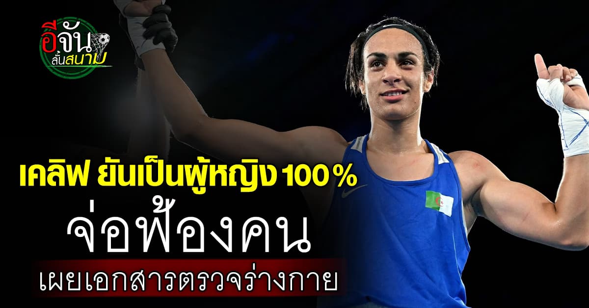 อิมาน เคลิฟ นักมวยหญิงแอลจีเรีย ยัน เป็นผู้หญิง 100% จ่อฟ้อง คนเผยแพร่เอกสารตรวจร่างกาย 