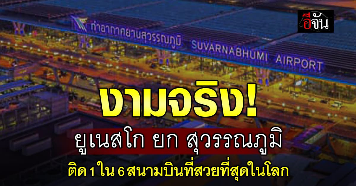 สวยสมมง ยูเนสโก ยก สุวรรณภูมิ ติด 1 ใน 6 สนามบินที่สวยที่สุดในโลก