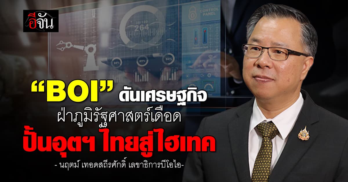 นฤตม์ เลขาฯ บีโอไอ ดันธุรกิจฝ่าภูมิรัฐศาสตร์ ปั้นไทยสู่ยุค “อุตฯไฮเทค”