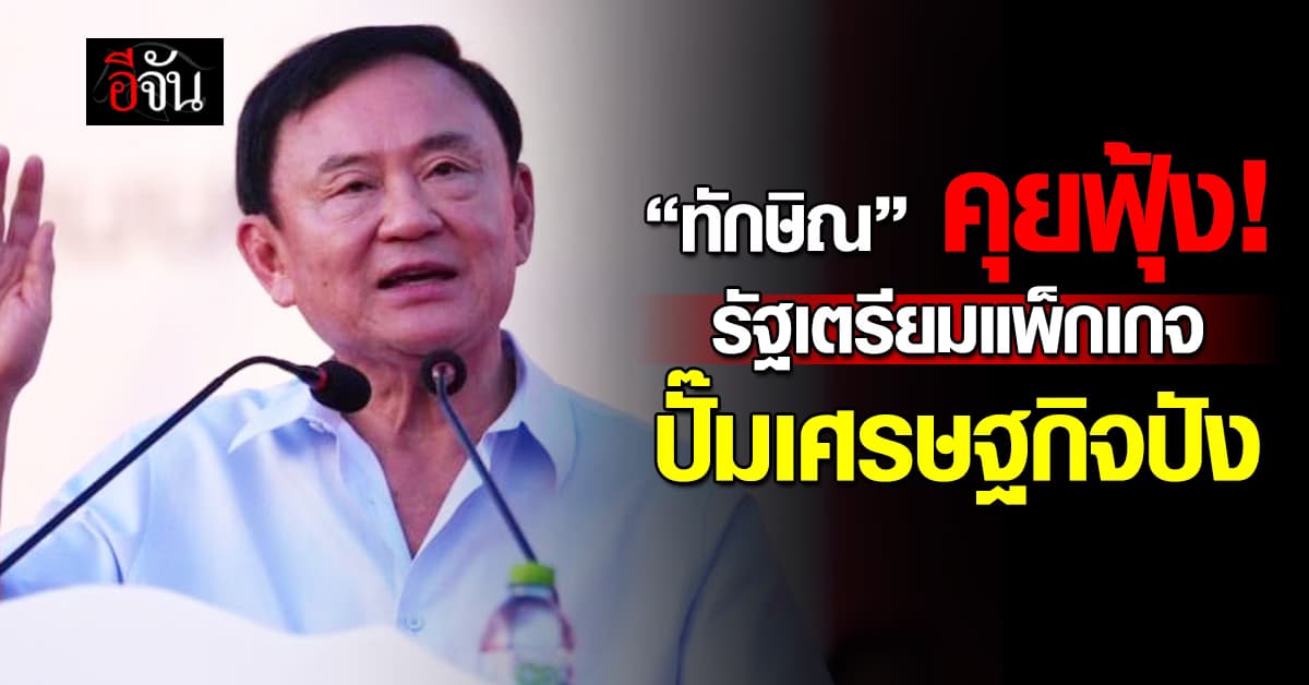 “ทักษิณ” ฟุ้งรัฐเตรียมแพ็กเกจเศรษฐกิจค่าแรง 700 แจกเงินหมื่นวัยรุ่นมี.ค.68