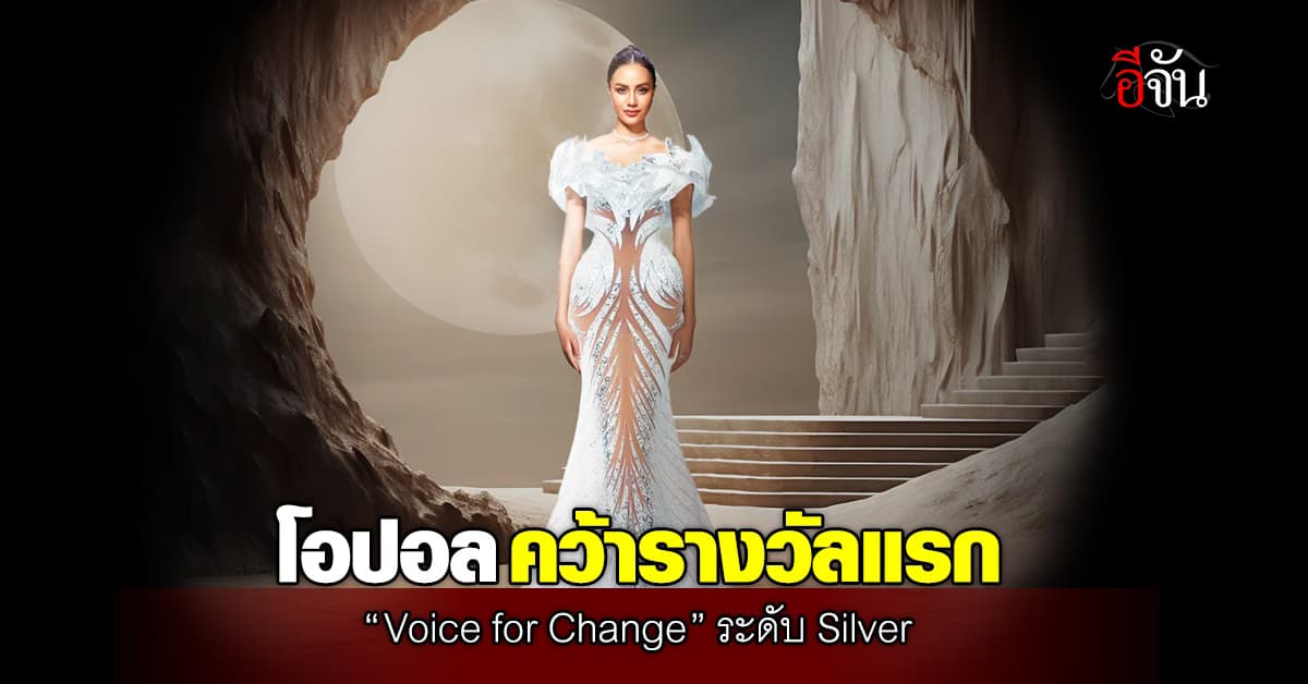 ปังไม่ไหว! “โอปอล สุชาตา” คว้ารางวัลแรก “Voice for Change” ระดับ Silver 