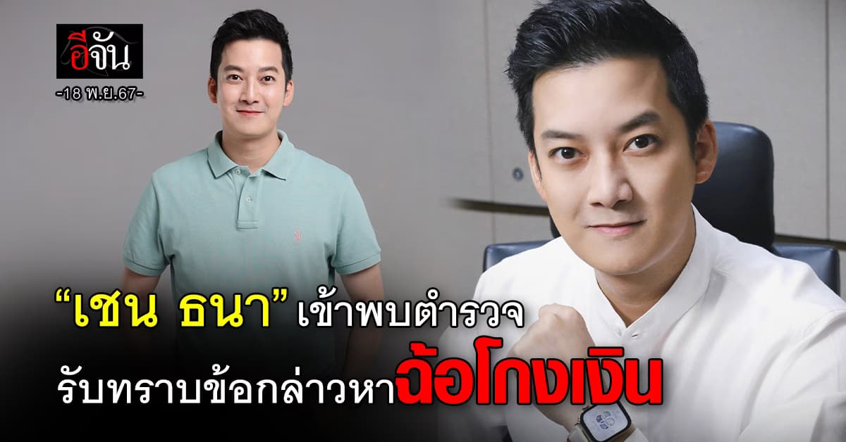 “เชน ธนา” เข้าพบตำรวจรับทราบข้อกล่าวหาฉ้อโกงเงิน 