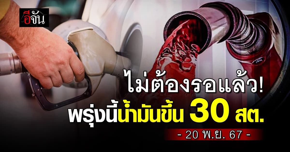 ต้องเติมแล้ว! พรุ่งนี้ (19 พ.ย.67) ราคาน้ำมันเบนซิน-แก๊สโซฮอล์ ขึ้น 30 สต./ลิตร
