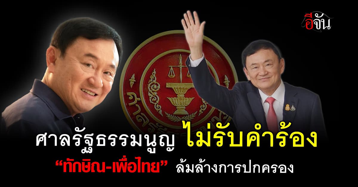ศาลรัฐธรรมนูญ ไม่รับคำร้อง “ทักษิณ-เพื่อไทย” ล้มล้างการปกครอง 