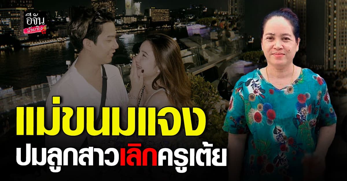 แม่ ขนม ศศิกานต์ รับกดดัน ขอชี้แจง ปมลูกสาวประกาศเลิก ครูเต้ย อภิวัฒน์