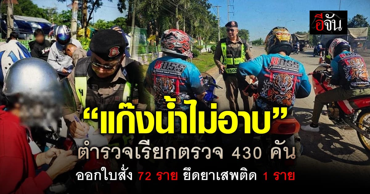“แก๊งน้ำไม่อาบ” ตำรวจเรียกตรวจ 430 คัน ออกใบสั่ง 72 ราย ยึดยาเสพติด 1 ราย