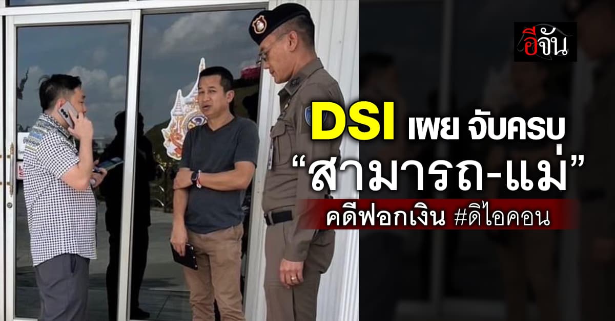 ดีเอสไอ เผย จับครบ “สามารถ-แม่” คดีฟอกเงินดิไอคอน