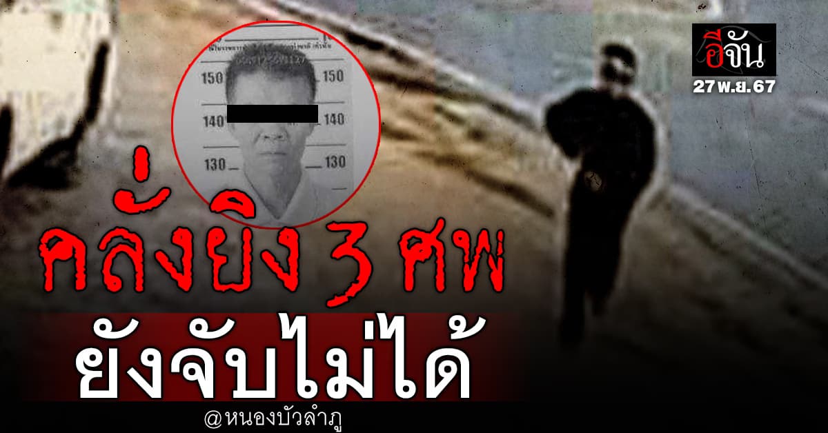 อุกอาจ คนร้ายคลั่ง ยิง 3 ศพ หนองบัวลำภู กำลังหนี ยังจับไม่ได้