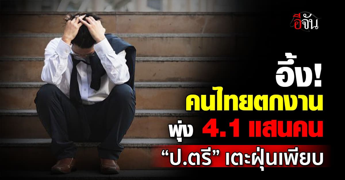 “สภาพัฒน์” เผยคนไทย 4.1 แสนคน ตกงานพุ่ง พบ “ป.ตรี” เตะฝุ่นเพียบ