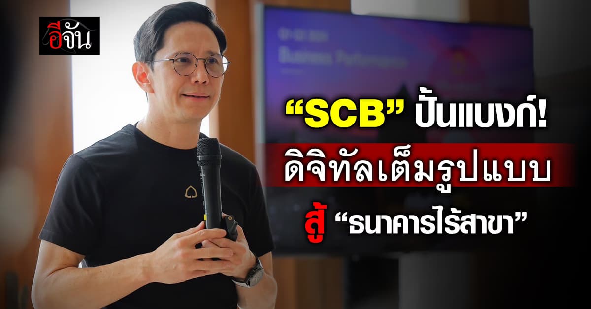 SCB ปั้นแบงก์สู่ดิจิทัลเต็มรูปแบบ พร้อมสู้ ”ธนาคารไร้สาขา“