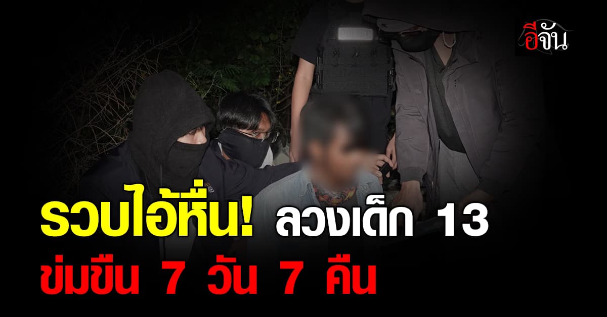 CIB บุกรวบไอ้หื่น “ตองจักรราช” ลวงเด็ก 13 ข่มขืน นาน 7 วัน 7 คืน 