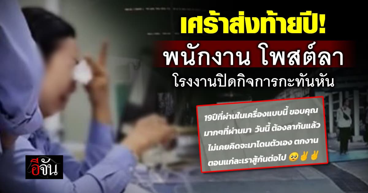 ทำงานมากว่า 10 ปี วันนี้ต้องจากกัน! พนักงานโพสต์อำลา โรงงานปิดกิจการกะทันหัน 