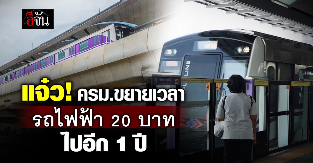 ครม.ไฟเขียว ขยาย ค่าโดยสารรถไฟฟ้า 20 บาท ออกไปอีก 1 ปี