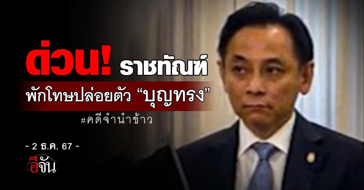 ราชทัณฑ์ พักโทษปล่อยตัว “บุญทรง” หลังถูกจำคุกคดีจำนำข้าว ปี 2558