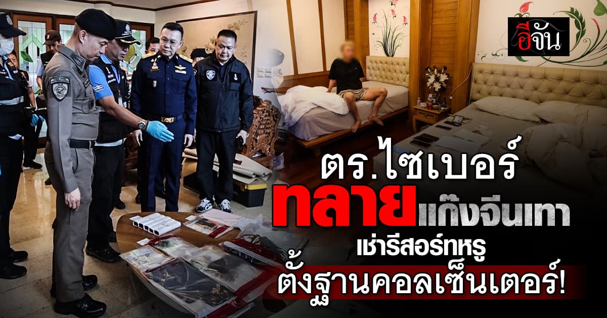 ตร.ไซเบอร์ ร่วม กสทช. ทลายแก๊งจีนเทา เช่ารีสอร์ทตั้งฐานคอลเซ็นเตอร์
