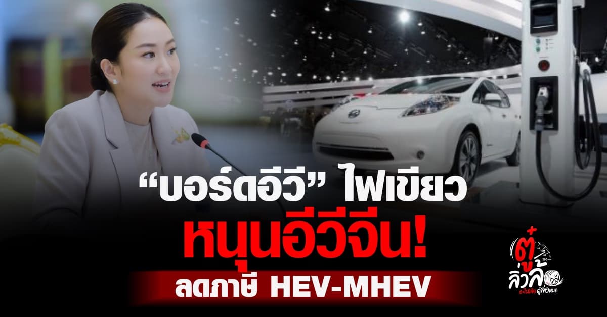 บอร์ดอีวีไฟเขียว! ลดภาษี HEV-MHEV ดันไทยขึ้นแท่นศูนย์กลางผลิตใน