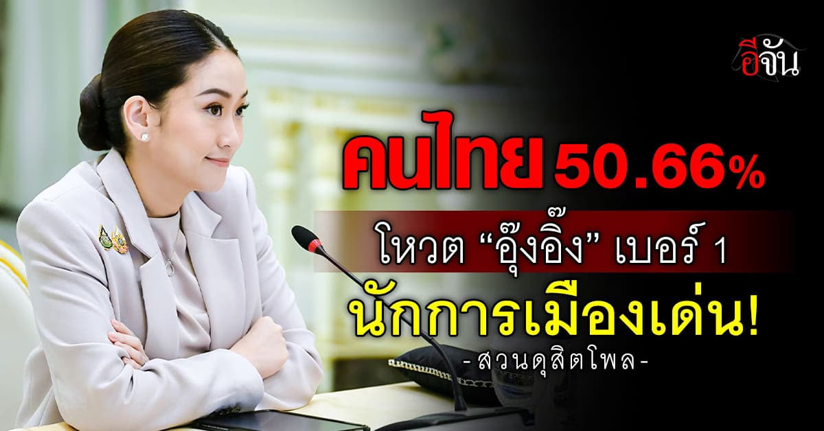 สวนดุสิตโพล ชี้คนไทย 50.66% โหวต “อุ๊งอิ๊ง” เบอร์ 1 นักการเมืองเด่น