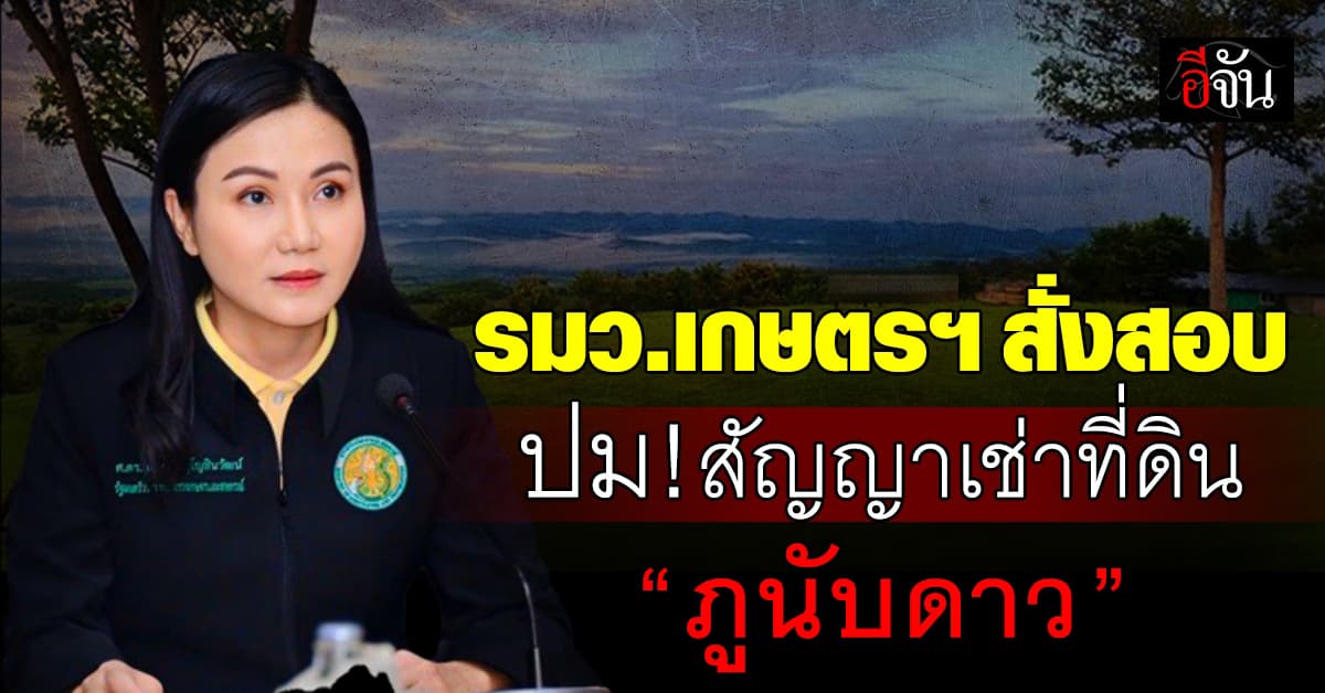 รมว.เกษตรฯ สั่งสอบ ปม! สัญญาเช่าที่ดิน ส.ป.ก. “ภูนับดาว”