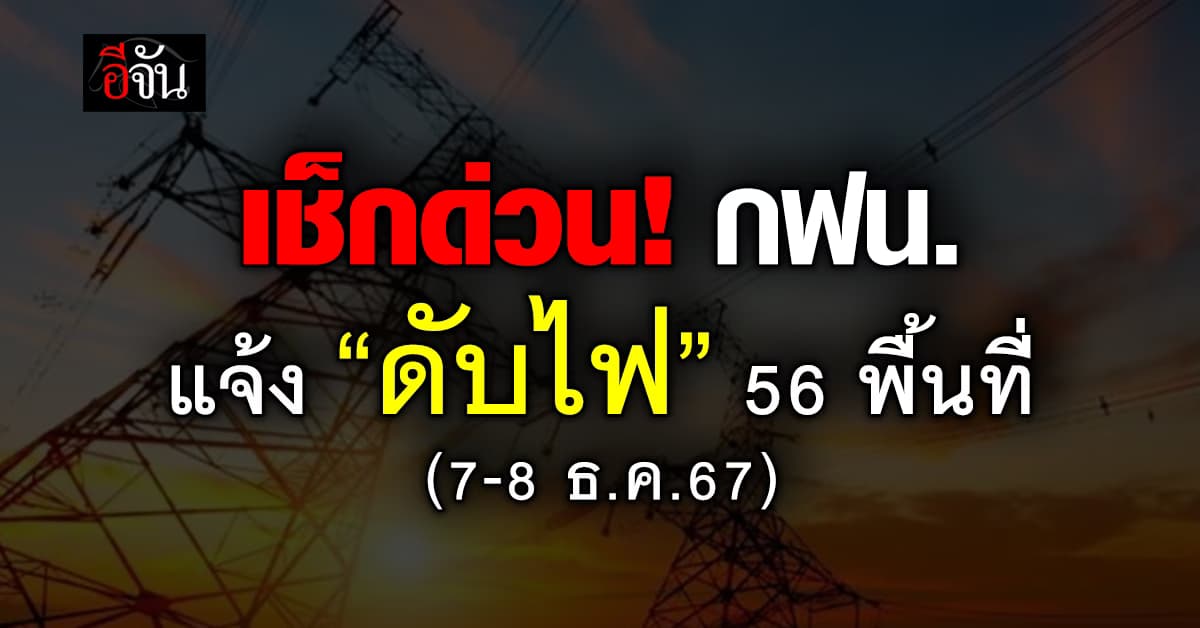 งดใช้ไฟฟ้าชั่วคราว! การไฟฟ้านครหลวง ประกาศวันที่ 7-8 ธ.ค.67 “ดับไฟ” 56 แห่ง 
