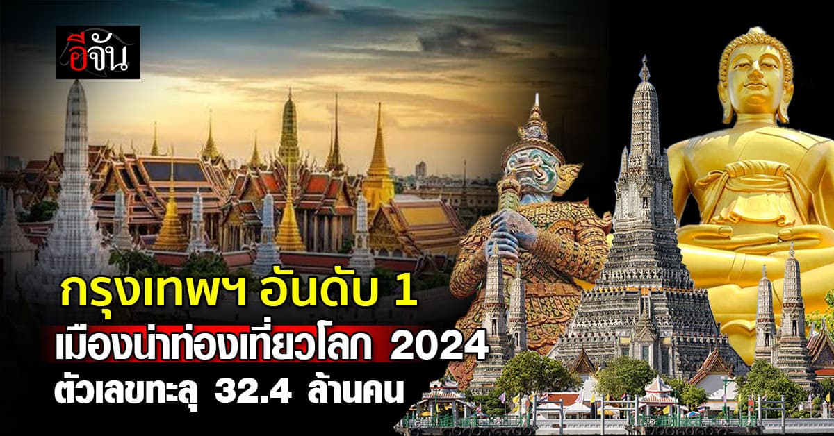 กรุงเทพฯ สุดปัง ! คว้าอันดับ 1 เมืองน่าท่องเที่ยวโลก 2024 ยอดนักท่องเที่ยว ทะลุ 32.4 ล้านคน