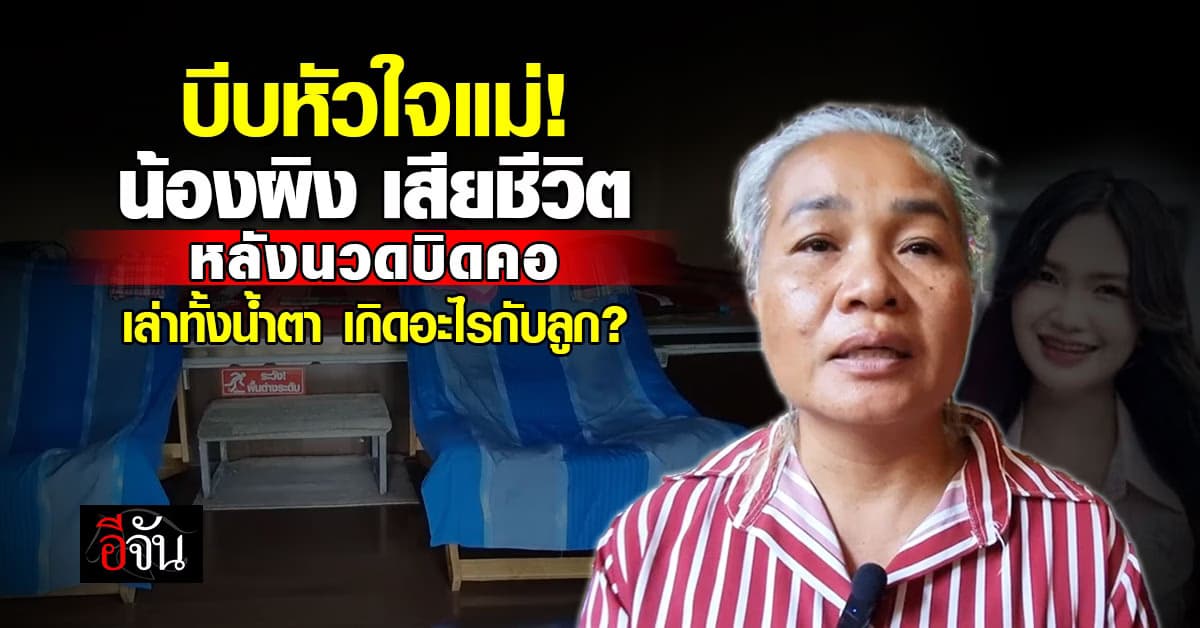 บีบหัวใจแม่! น้องผิง เสียชีวิต หลังนวดบิดคอ ร้านนวดยัน ไม่ได้นวดแบบนั้น